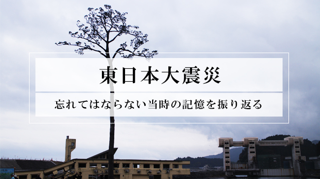 東日本大震災から7年。未曾有の大災害を振り返る