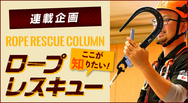 【第5回 なぜロープレスキュー なのか？】<br>〜連載企画 ROPE RESCUE COLUMN ロープレスキュー ここが知りたい！〜