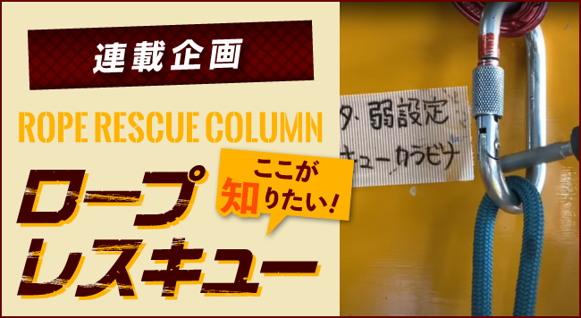 【第7回 共有します！ ヒヤリハット】<br>〜連載企画 ROPE RESCUE COLUMN ロープレスキュー ここが知りたい！〜